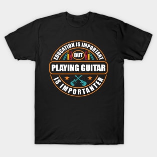 Education Is Important But Playing Guitar Is Importanter T-Shirt